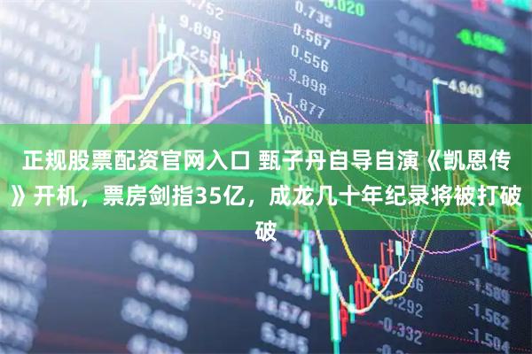 正规股票配资官网入口 甄子丹自导自演《凯恩传》开机，票房剑指35亿，成龙几十年纪录将被打破